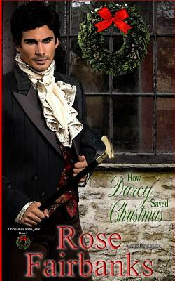 How Darcy Saved Christmas: A Pride and Prejudice Holiday Tale by Rose Fairbanks