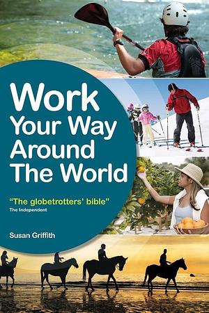 Work Your Way Around the World: The Globetrotters Bible by Susan Griffith