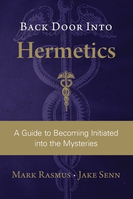Back Door Into Hermetics: A Guide to Becoming Initiated into the Mysteries by Jake Senn