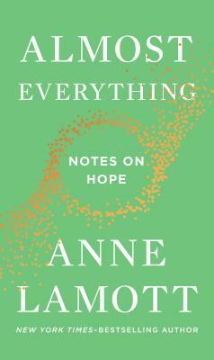 Almost Everything: Notes on Hope by Anne Lamott