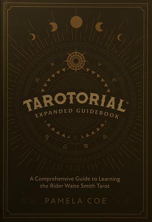 Tarotorial Expanded Guidebook: A Comprehensive Guide to Learning the Rider Waite Smith Tarot System by Pamela Coe