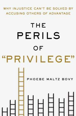 The Perils of "privilege": Why Injustice Can't Be Solved by Accusing Others of Advantage by Phoebe Maltz Bovy