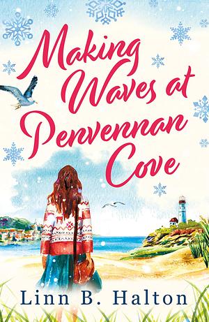 Making Waves at Penvennan Cove: Escape to Cornwall with gorgeous feel-good and uplifting romance by Linn B. Halton, Linn B. Halton
