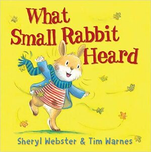 What Small Rabbit Heard by Sheryl Webster, Tim Warnes