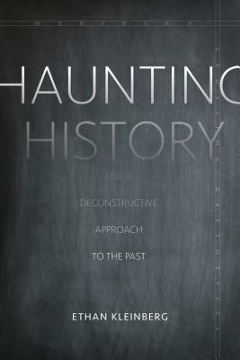 Haunting History: For a Deconstructive Approach to the Past by Ethan Kleinberg