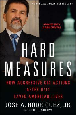 Hard Measures: How Aggressive CIA Actions After 9/11 Saved American Lives by Jose a. Rodriguez, Bill Harlow