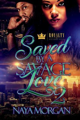 Saved By A Savage Love 2 by Naya Morgan