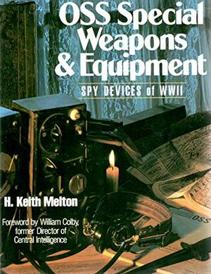 OSS Special Weapons and Equipment: Spy Devices of WW II by H. Keith Melton