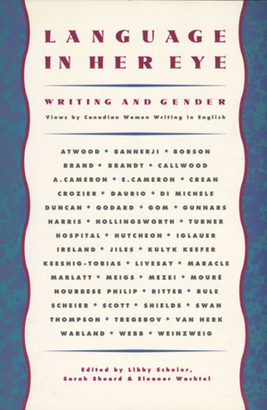 Language in Her Eye: Views on Writing and Gender by Canadian Women Writing in English by Sarah Sheard, Liba Scheier