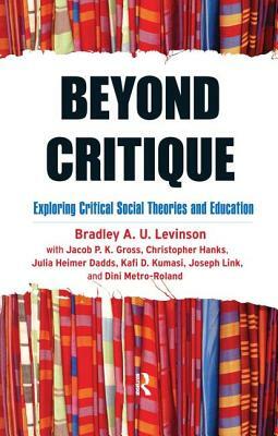 Beyond Critique: Exploring Critical Social Theories and Education by Bradley A. Levinson, Christopher Hanks, Jacob P. K. Gross