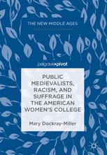 Public Medievalists, Racism, and Suffrage in the American Women's College by Mary Dockray-Miller