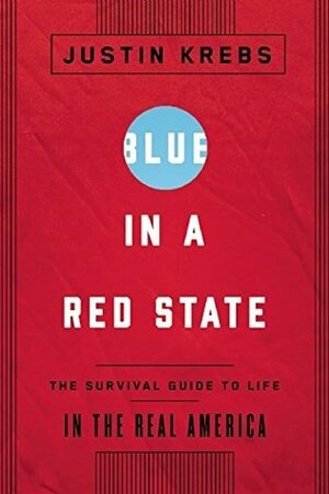 Blue in a Red State: The Survival Guide to Life in the Real America by Justin Krebs