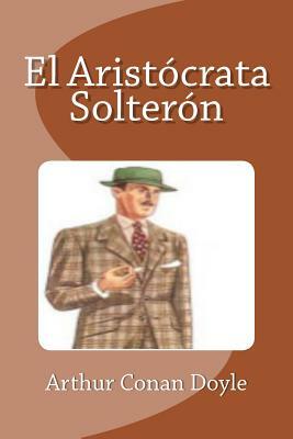 El Aristócrata Solterón by Arthur Conan Doyle