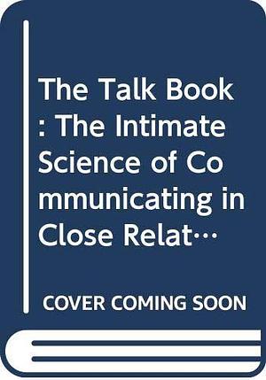 The Talk Book: The Intimate Science of Communicating in Close Relationships by Gerald Goodman
