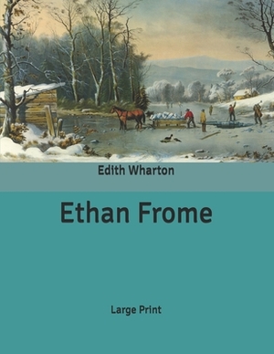 Ethan Frome: Large Print by Edith Wharton