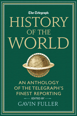 The Telegraph History of the World: An Anthology of the Telegraph's Finest Reporting by Gavin Fuller