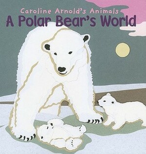 A Polar Bear's World by Caroline Arnold