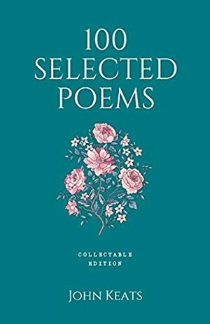 100 Selected Poems, John Keats: Collectable Hardbound edition by John Keats