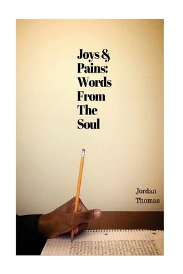 Joys and Pains: Words From The Soul by Jordan Thomas