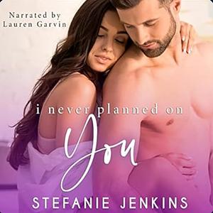 I Never Planned on You by Stefanie Jenkins