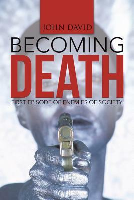 Becoming Death: First Episode of Enemies of Society by John David