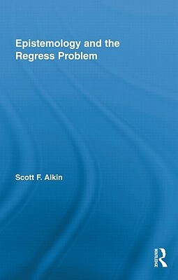 Epistemology and the Regress Problem by Scott Aikin