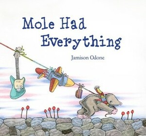 Mole Had Everything by Jamison Odone