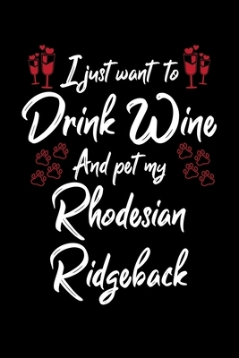 I Just Wanna Drink Wine And Pet My Rhodesian Ridgeback by Hopeful Designs