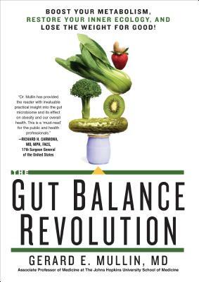 The Gut Balance Revolution: Boost Your Metabolism, Restore Your Inner Ecology, and Lose the Weight for Good! by Gerard E. Mullin