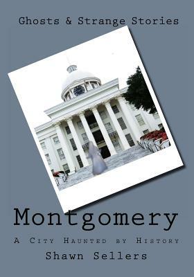 Montgomery: A City Haunted by History by Shawn Sellers