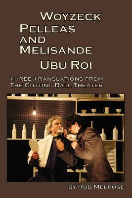 Woyzeck, Pelleas and Melisande, Ubu Roi: Three Translations from the Cutting Ball Theater by Rob Melrose