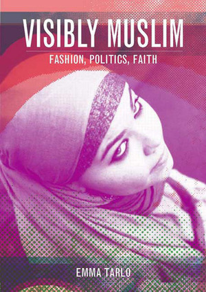 Visibly Muslim: Fashion, Politics, Faith by Emma Tarlo