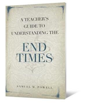 A Teacher's Guide to Understanding the End Times by Samuel M. Powell