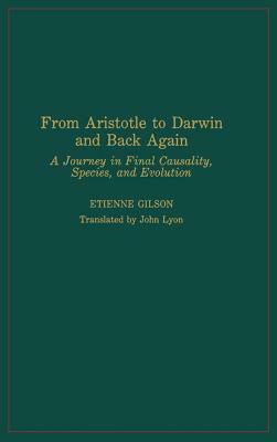 From Aristotle to Darwin and Back Again: A Journey in Final Causality, Species, and Evolution by Étienne Gilson
