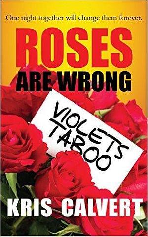 Roses are Wrong, Violets Taboo by Kris Calvert, Kris Calvert