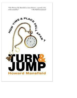 Turn and Jump: How Time & Place Fell Apart by Howard Mansfield