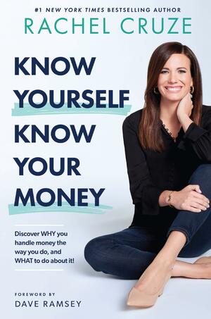 Know Yourself, Know Your Money: Discover WHY you handle money the way you do, and WHAT to do about it! by Dave Ramsey, Rachel Cruze, Rachel Cruze