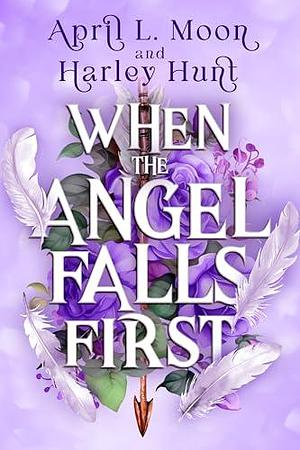 When the Angel Falls First: A Fallen Angel Paranormal Forbidden Romance by April L. Moon, April L. Moon, Harley Hunt