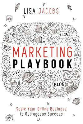 Marketing Playbook: Scale Your Online Business to Outrageous Success by Lisa Jacobs