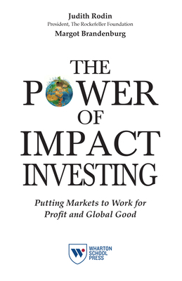 The Power of Impact Investing: Putting Markets to Work for Profit and Global Good by Judith Rodin, Margot Brandenburg