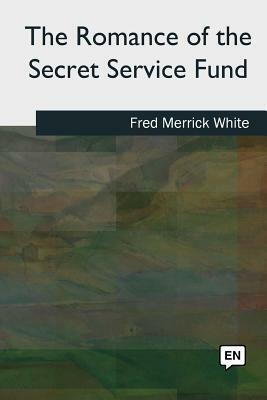 The Romance of the Secret Service Fund by Fred Merrick White