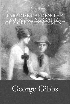 Paradise Garden: The Satirical Narrative of a Great Experiment by George Gibbs