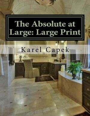 The Absolute at Large: Large Print by Karel Čapek