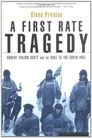 A First Rate Tragedy: Robert Falcon Scott and the Race to the South Pole by Diana Preston