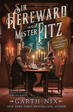 Sir Hereward and Mister Fitz: Stories of the Witch Knight and the Puppet Sorcerer by Garth Nix