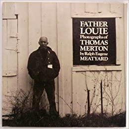 Father Louie: Photographs of Thomas Merton by Thomas Merton, Ralph Eugene Meatyard