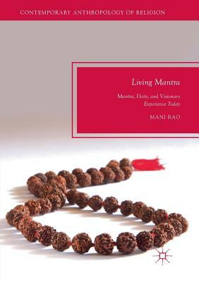 Living Mantra: Mantra, Deity, and Visionary Experience Today by Mani Rao