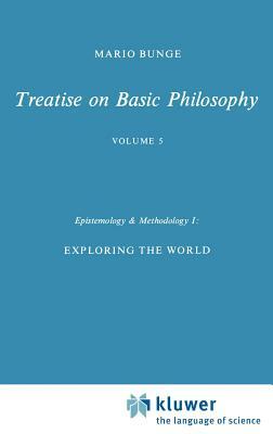 Epistemology & Methodology I:: Exploring the World by s. Bunge