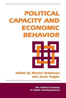 Political Capacity and Economic Behavior by Marina Arbetman, Jacek Kugler