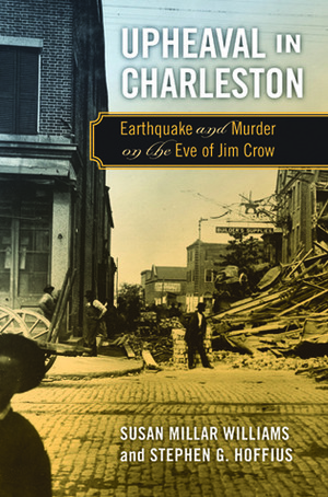 Upheaval in Charleston: Earthquake and Murder on the Eve of Jim Crow by Stephen G. Hoffius, Susan Millar Williams